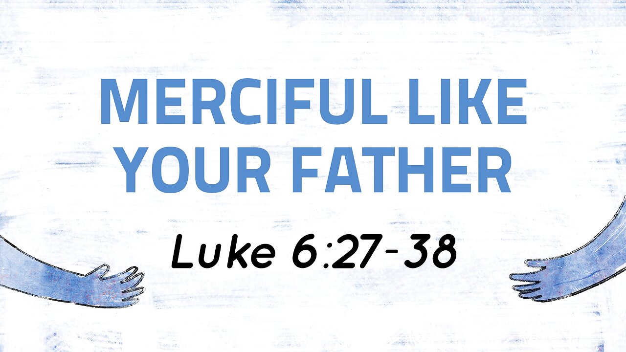 June 15, 2025 - Sunday AM MESSAGE - Merciful Like Your Father (Luke 6:27-38)