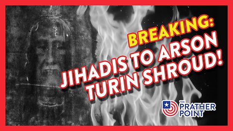 BREAKING: JIHADIS TO ARSON TURIN SHROUD!
