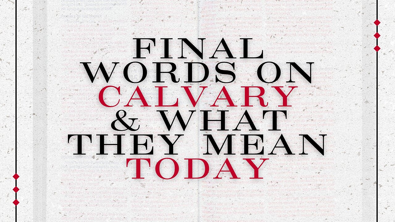 Final Words on Calvary & What They Mean Today April 18, 2025