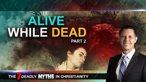 Ep 04 Alive While Dead part 2 [7 Deadly Myths in Christianity]