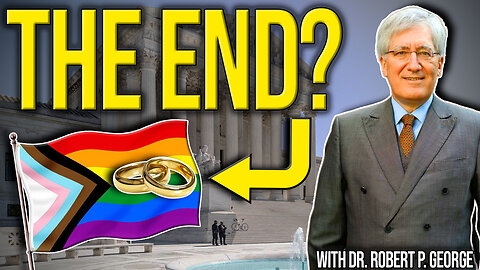 Could Same-Sex Marriage Be Coming to an END in America?! (with Dr. Robert P. George)