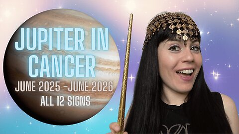 Jupiter in Cancer - June 9 2025 to June 30 2026 | All 12 Signs
