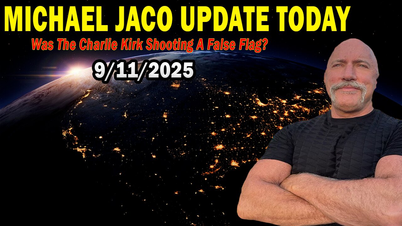 Michael Jaco Update Today Sep 11: "Was The Charlie Kirk Shooting A False Flag?"