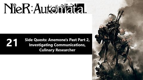 NieR: Automata | Part 21 - Anemone's Past Part 2, Investigating Comms, Culinary Researcher