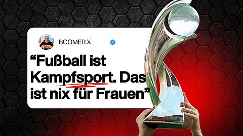 Fußball ist Kampfsport. Das ist nix für Frauen.