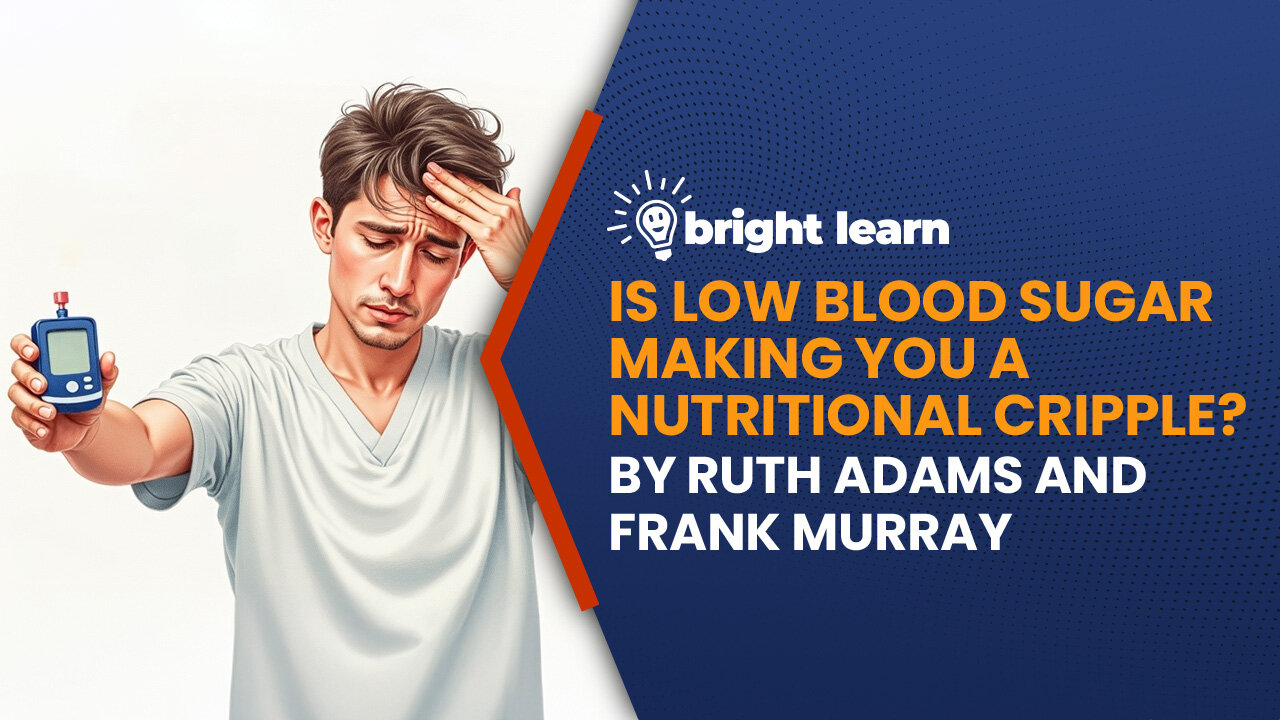 BrightLearn - Is Low Blood Sugar Making You a Nutritional Cripple? by Ruth Adams and Frank Murray