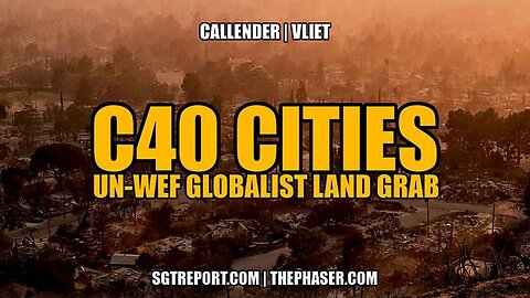 "Exposing C40 Cities: The UN-WEF Globalist Land Grab Agenda Uncovered by Callender & Vliet"