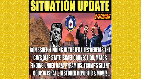 SITUATION UPDATE 3/21/25 - JFK Files Reveals Deep State, CIA, Israel Saved For Last, Gaza Pyramids