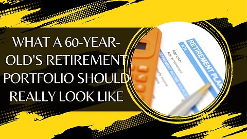 What a 60-Year-Old’s Retirement Portfolio Should Really Look Like?