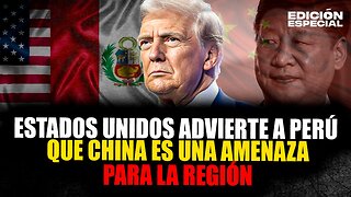 MAY 6 - U.S. warns Peru that China is a threat to the region / Estados Unidos advierte a Perú que China es una amenaza para la región