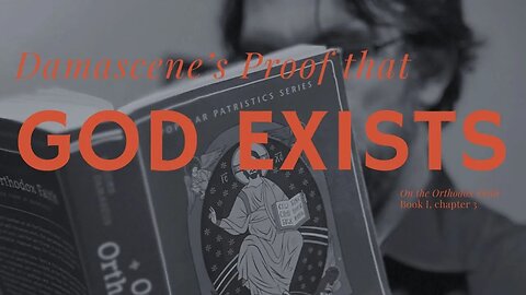 Proof that God Exists - On the Orthodox Faith, Bk. 1, ch. 3