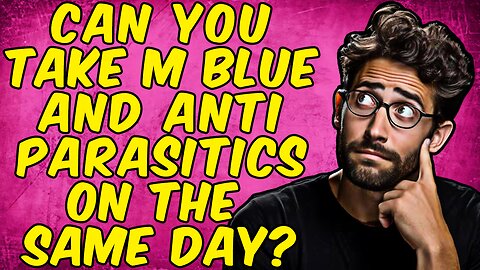 Can You Take Methylene Blue & Anti-Parasitic Meds On the Same Day?