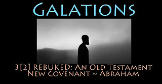 Galatians: 3[2] REBUKED - An Old Testament New Covenant ~ Abraham