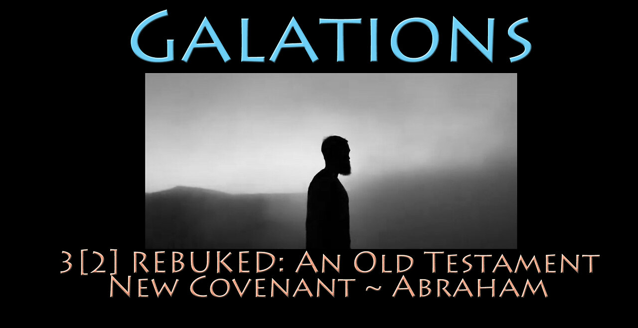 Galatians: 3[2] REBUKED - An Old Testament New Covenant ~ Abraham