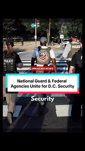 National Guard and Federal Agencies Unite to Boost D.C. Security