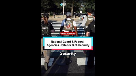 National Guard and Federal Agencies Unite to Boost D.C. Security