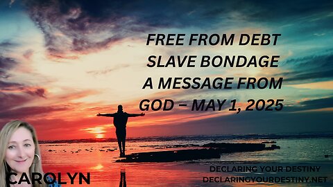 FREE FROM DEBT SLAVE BONDAGE - A MESSAGE FROM GOD – MAY 1, 2025