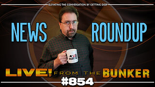 Live From The Bunker 854: General News Roundup