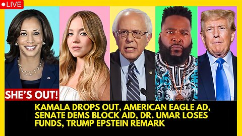 KAMALA DROPS OUT, AMERICAN EAGLE AD, SENATE DEMS BLOCK AID, DR. UMAR TROUBLE, TRUMP EPSTEIN REMARK