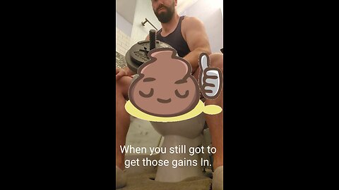 having to lift while going to the bathroom to get gains.