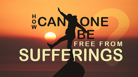 How Can One Be Free From Sufferings?