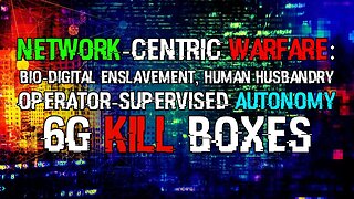 Network-Centric Warfare: Bio-Digital Enslavement, Operator-Supervised Autonomy & The 6G Kill Box
