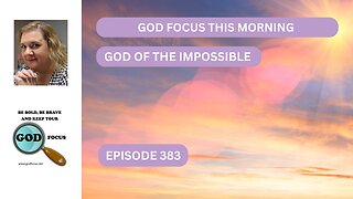 GOD FOCUS THIS MORNING EP383 GOD OF THE IMPOSSIBLE