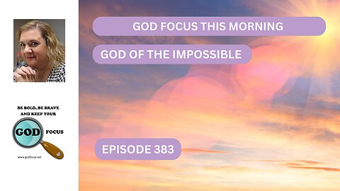 GOD FOCUS THIS MORNING EP283 GOD OF THE IMPOSSIBLE