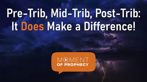 Moment of Prophecy | Episode 39: Pre-Trib, Mid-Trib, Post-Trib: It Does Make a Difference!