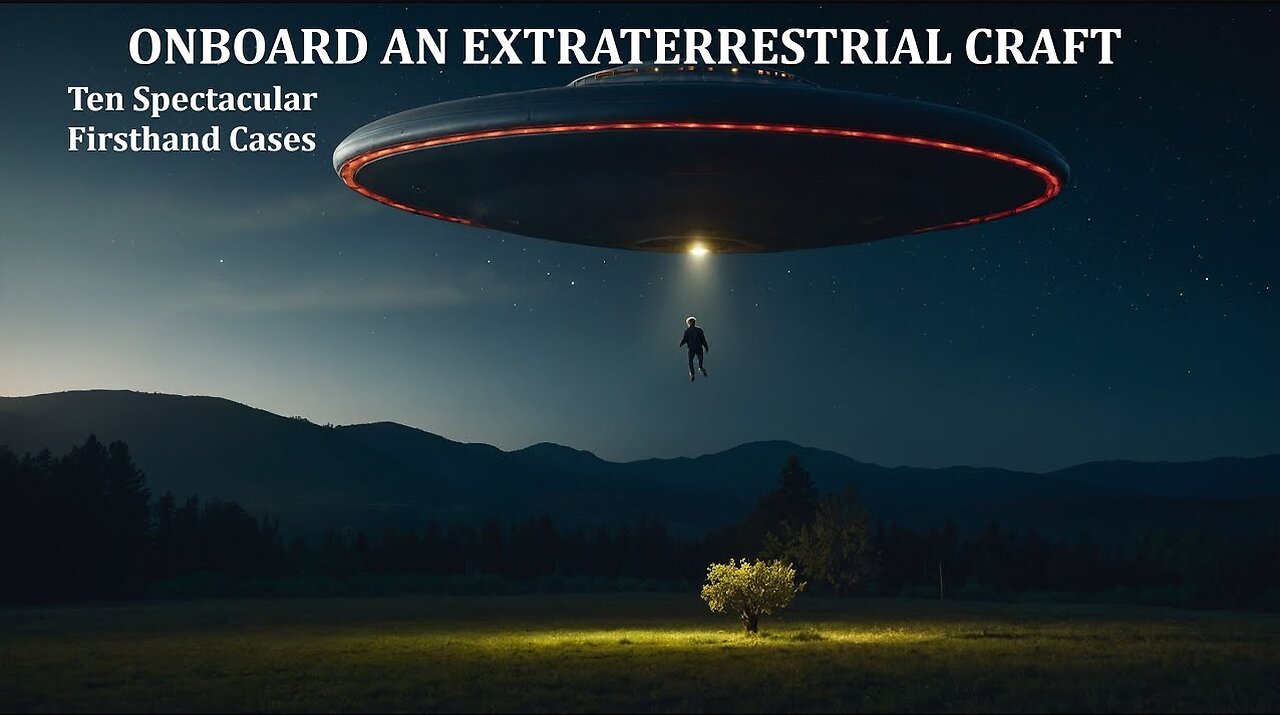 Onboard an Extraterrestrial Craft: Ten Spectacular Firsthand Onboard Cases