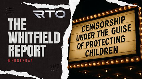 TWR Wednesday | Censorship Under The Guise of Protecting Children & More!