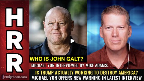 HRR- Is Trump actually working to DESTROY America? Michael Yon offers new warning..WHO IS John Galt?