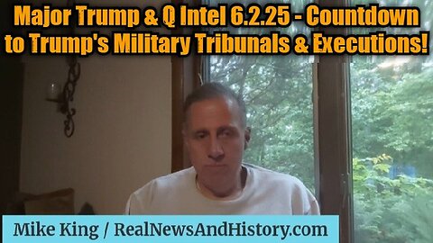 Mike King: Major Trump & Q Intel 6.2.25 - Countdown to Trump's Military Tribunals & Executions!
