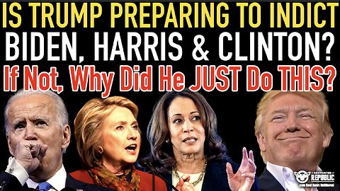 Is Trump Preparing To Indict Biden, Harris and Clinton? If Not, Why Did He JUST Do 'THIS'?