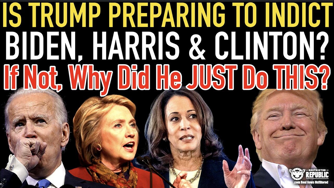 Is Trump Preparing To Indict Biden, Harris and Clinton? If Not, Why Did He JUST Do 'THIS'?