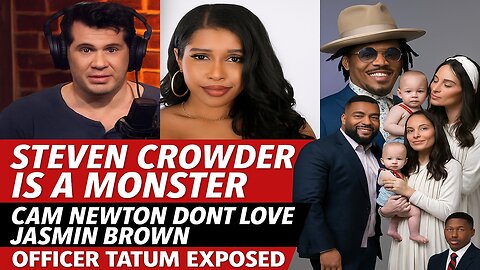 Steven Crowder Is A Monster | Cam Newton Dont Love Jasmin Brown | Officer Tatum Exposed
