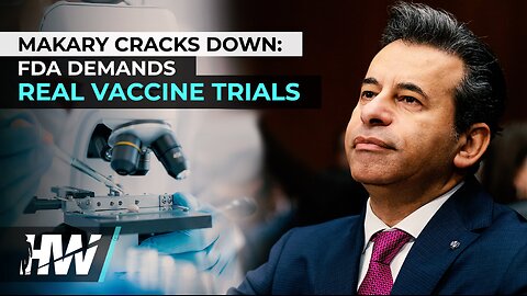 MAKARY CRACKS DOWN: FDA DEMANDS REAL VACCINE TRIALS
