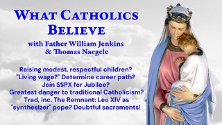 Family modesty; living wage; career path? SSPX-Jubilee? Trad danger? Synthetic pope?