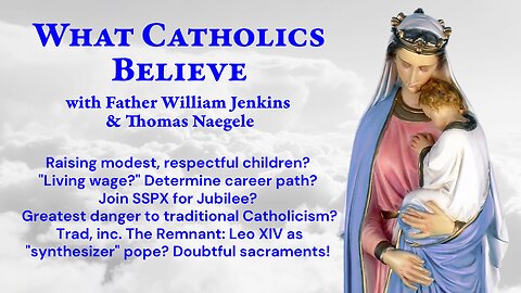 Family modesty; living wage; career path? SSPX-Jubilee? Trad danger? Synthetic pope?