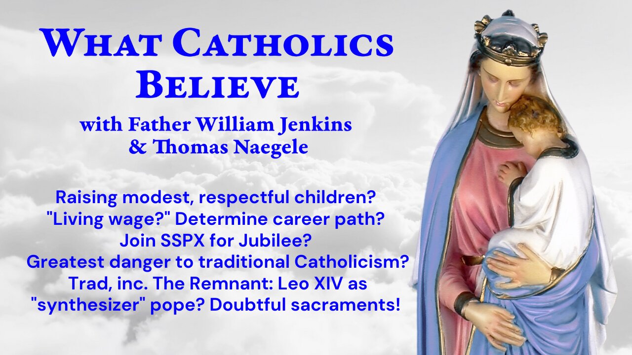 Family modesty; living wage; career path? SSPX-Jubilee? Trad danger? Synthetic pope?