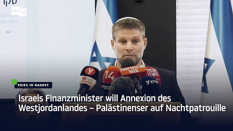 Israels Finanzminister will Annexion des Westjordanlandes – Palästinenser auf Nachtpatrouille