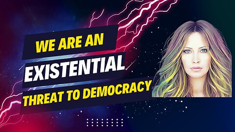 We Are A Threat To Democracy.
