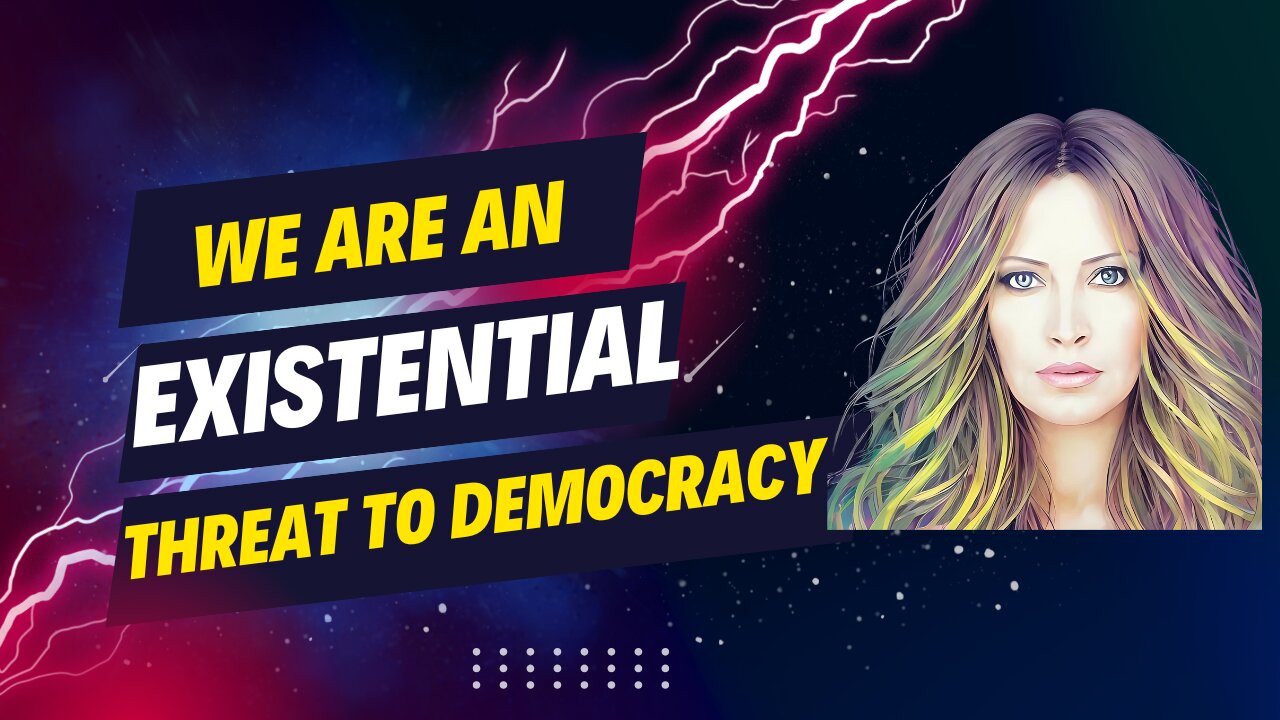 We Are A Threat To Democracy.