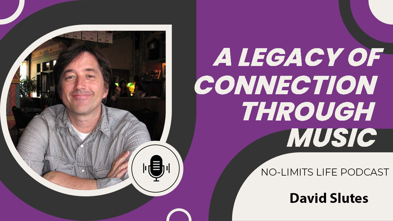 A Legacy of Connection Through Music - David Slutes | No-Limits Life Podcast