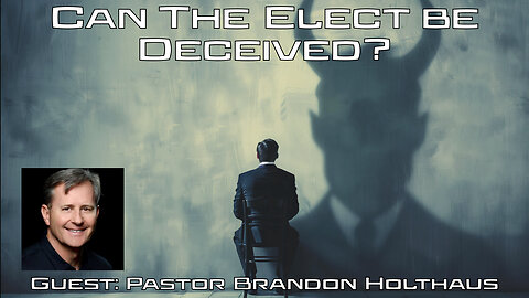 Can The Elect Be Deceived? Truth Today 05-13-25