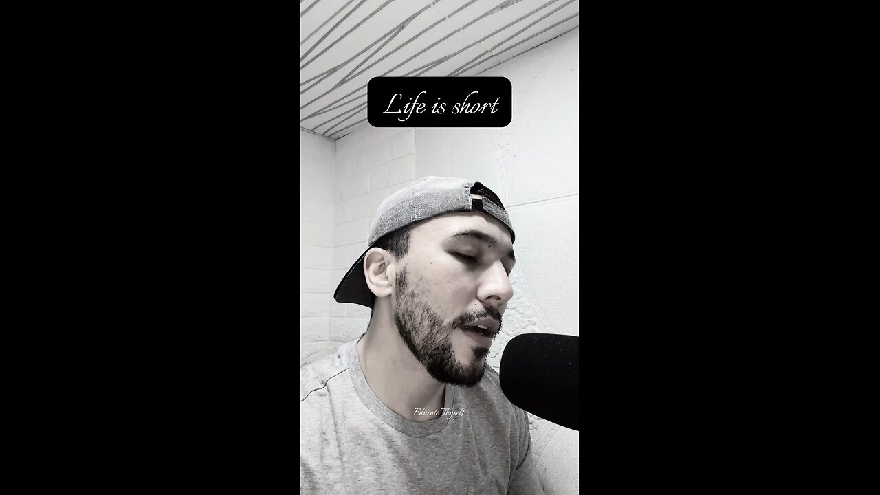 "Life is short"