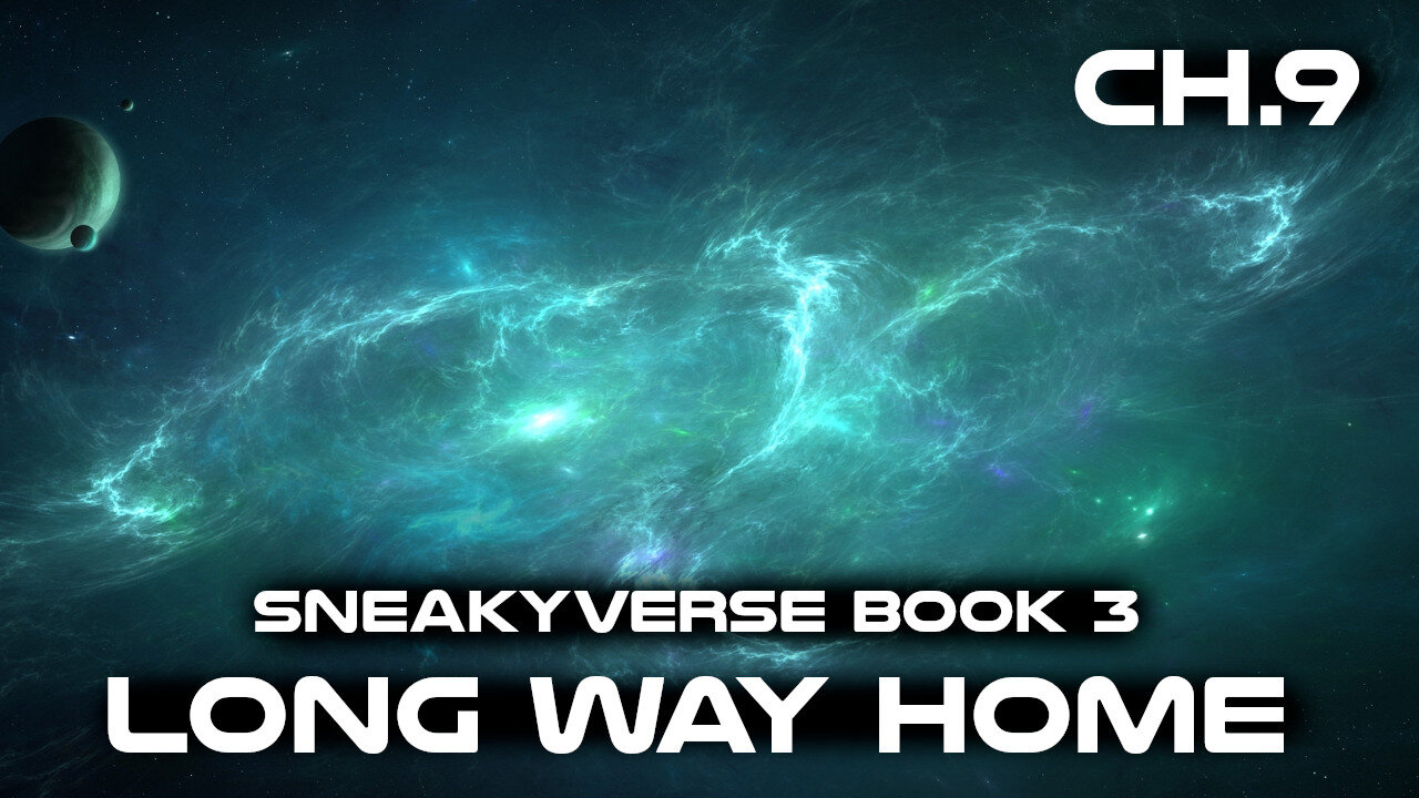 (Sneakyverse) The Long way Home Chapter 9