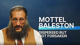 Dispersed But NOT FORSAKEN | Mottel Baleston