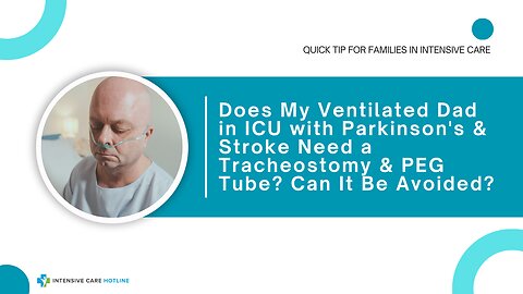 Does My Ventilated Dad in ICU with Parkinson's&Stroke Need a Tracheostomy&PEG Tube?Can It Be Avoided
