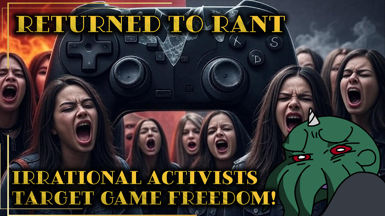 Returned to Rant: Irrational Activists Target Game Freedom!
